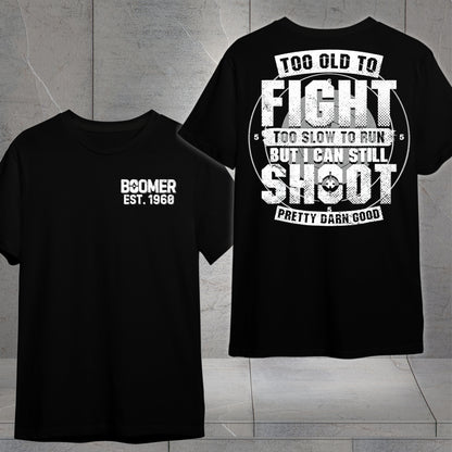 Boomer Custom Year T-shirt : Too old to fight to slow to run but i can still shoot